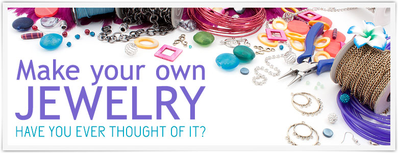 Make your own jewelry, have you ever thought of it?